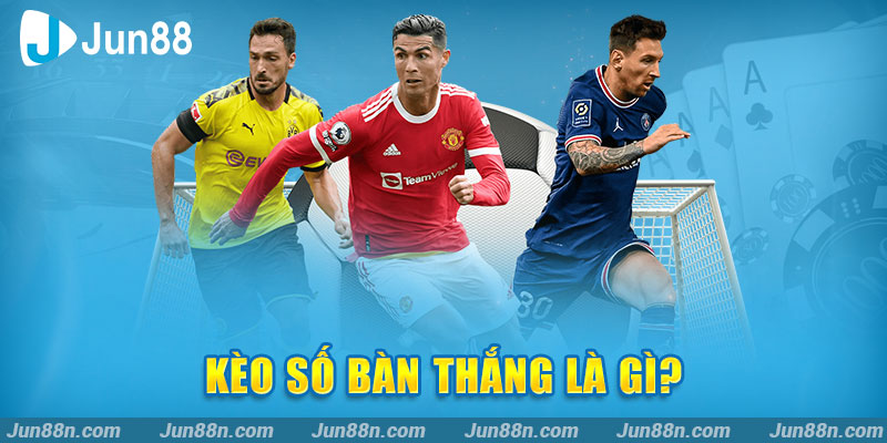 Kèo số bàn thắng là gì?