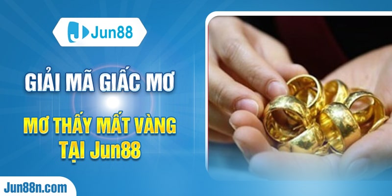 Giải mã giấc mơ mơ thấy mất vàng tại Jun88
