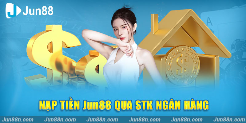 Nạp tiền Jun88 qua STK ngân hàng