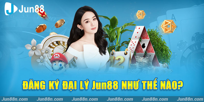 Đăng ký đại lý JUN88 như thế nào?