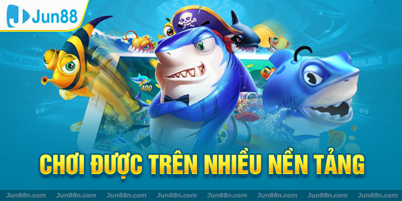 Chơi được trên nhiều nền tảng